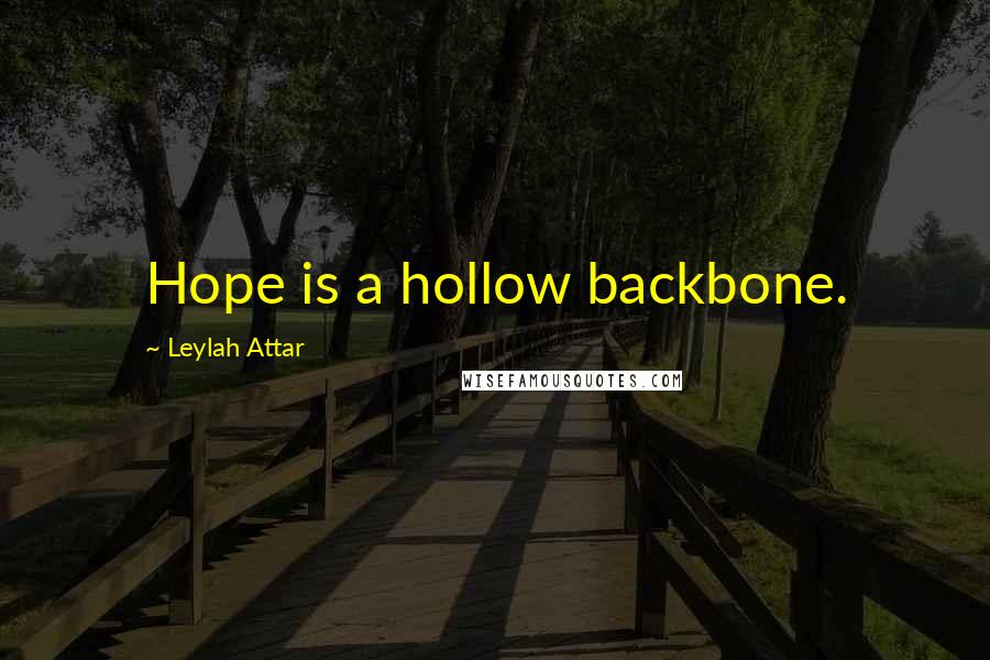 Leylah Attar Quotes: Hope is a hollow backbone.