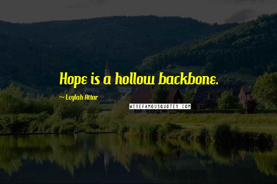 Leylah Attar Quotes: Hope is a hollow backbone.