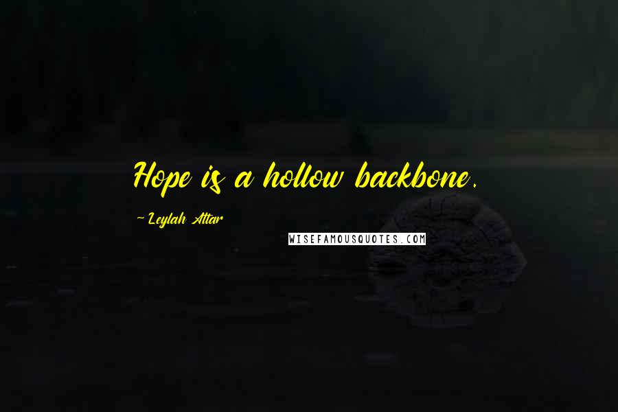 Leylah Attar Quotes: Hope is a hollow backbone.