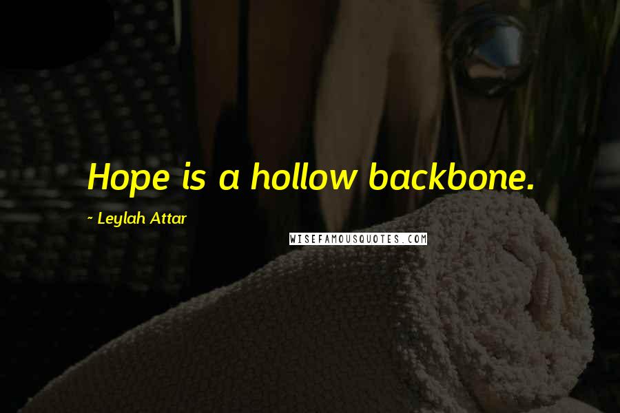 Leylah Attar Quotes: Hope is a hollow backbone.