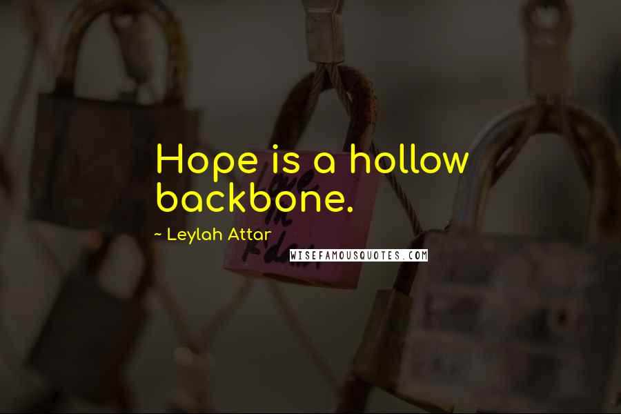 Leylah Attar Quotes: Hope is a hollow backbone.
