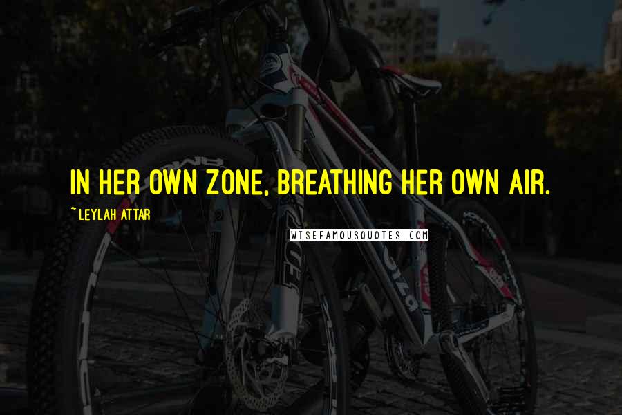 Leylah Attar Quotes: in her own zone, breathing her own air.