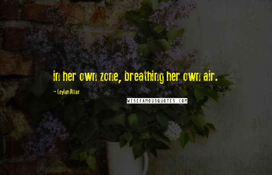 Leylah Attar Quotes: in her own zone, breathing her own air.