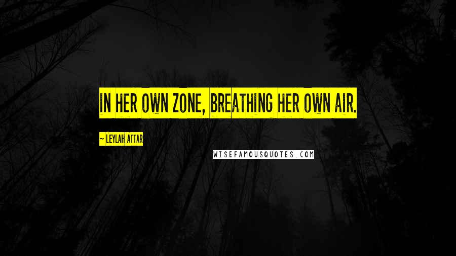 Leylah Attar Quotes: in her own zone, breathing her own air.