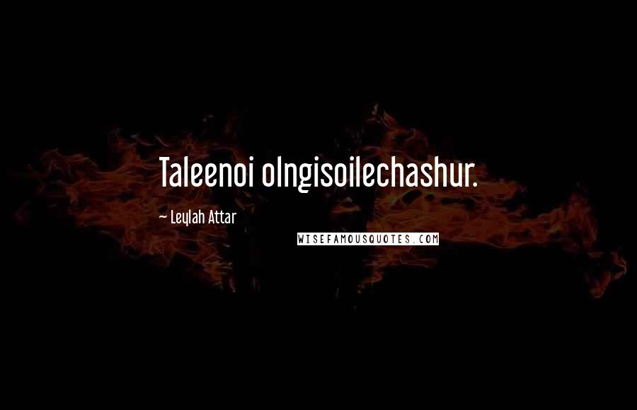 Leylah Attar Quotes: Taleenoi olngisoilechashur.