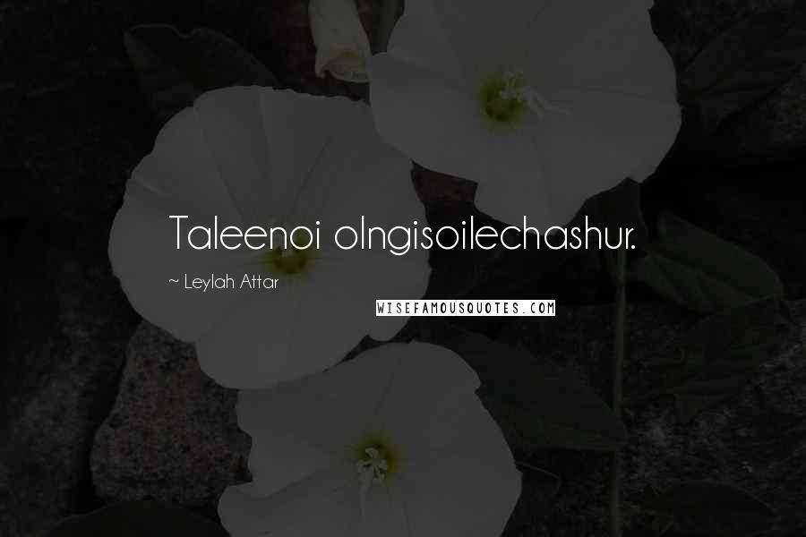 Leylah Attar Quotes: Taleenoi olngisoilechashur.