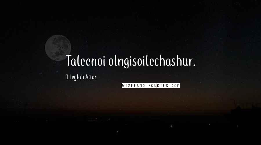 Leylah Attar Quotes: Taleenoi olngisoilechashur.