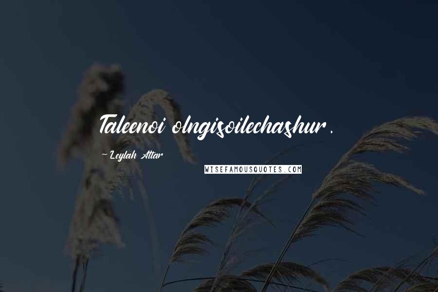 Leylah Attar Quotes: Taleenoi olngisoilechashur.