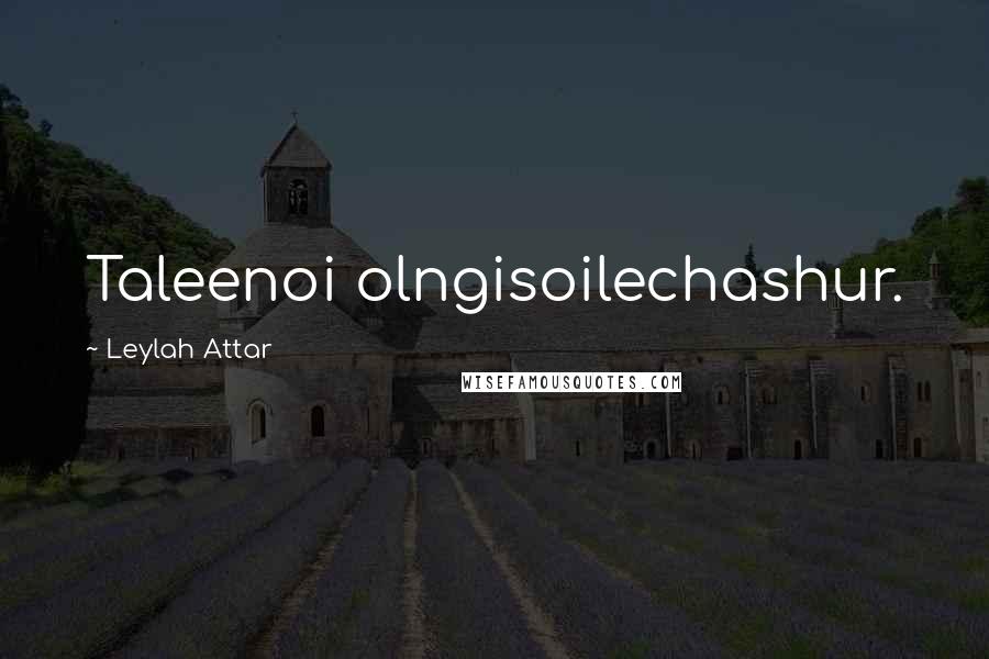 Leylah Attar Quotes: Taleenoi olngisoilechashur.