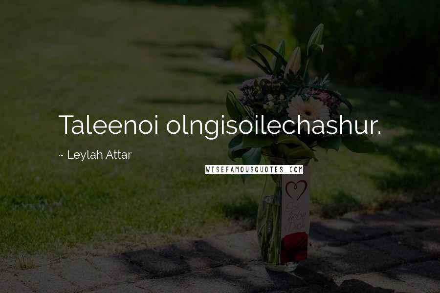 Leylah Attar Quotes: Taleenoi olngisoilechashur.