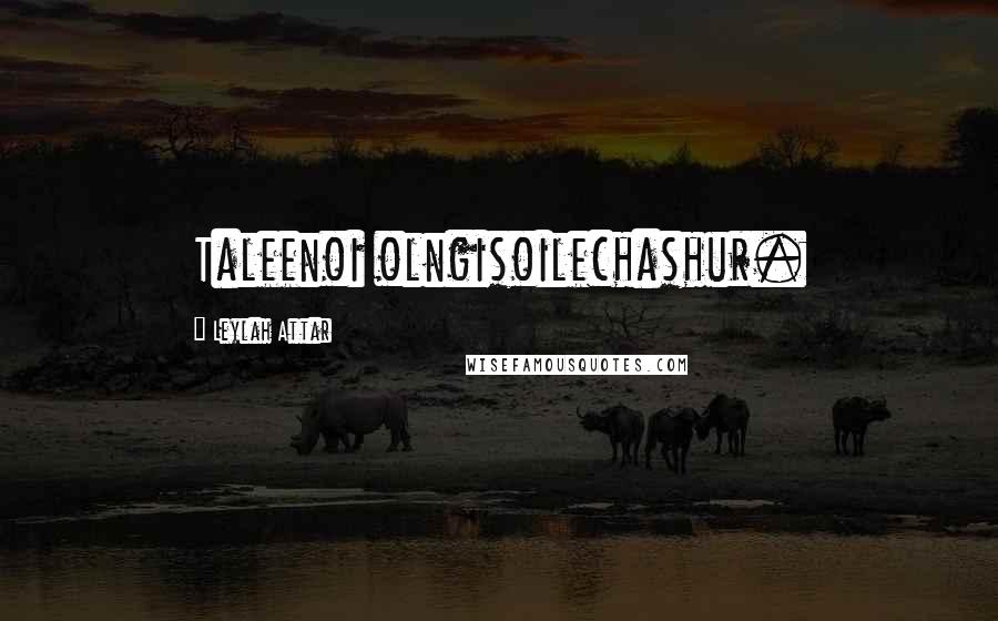 Leylah Attar Quotes: Taleenoi olngisoilechashur.