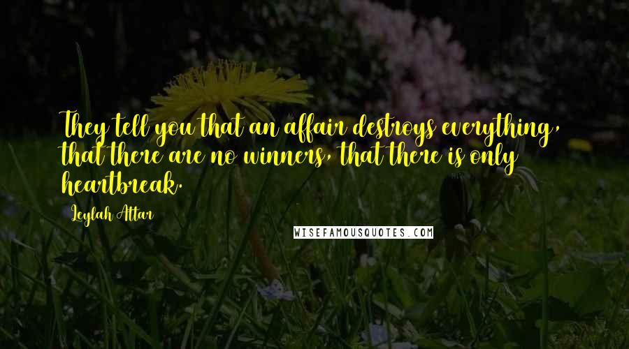 Leylah Attar Quotes: They tell you that an affair destroys everything, that there are no winners, that there is only heartbreak.