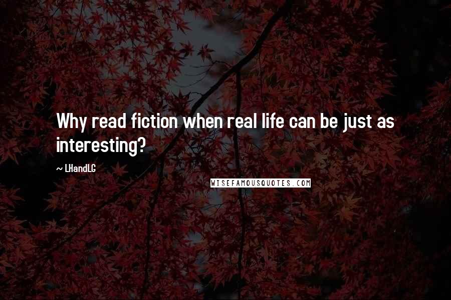 LHandLG Quotes: Why read fiction when real life can be just as interesting?