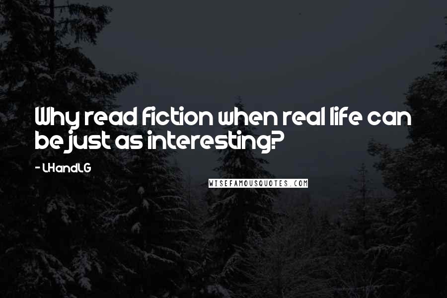 LHandLG Quotes: Why read fiction when real life can be just as interesting?