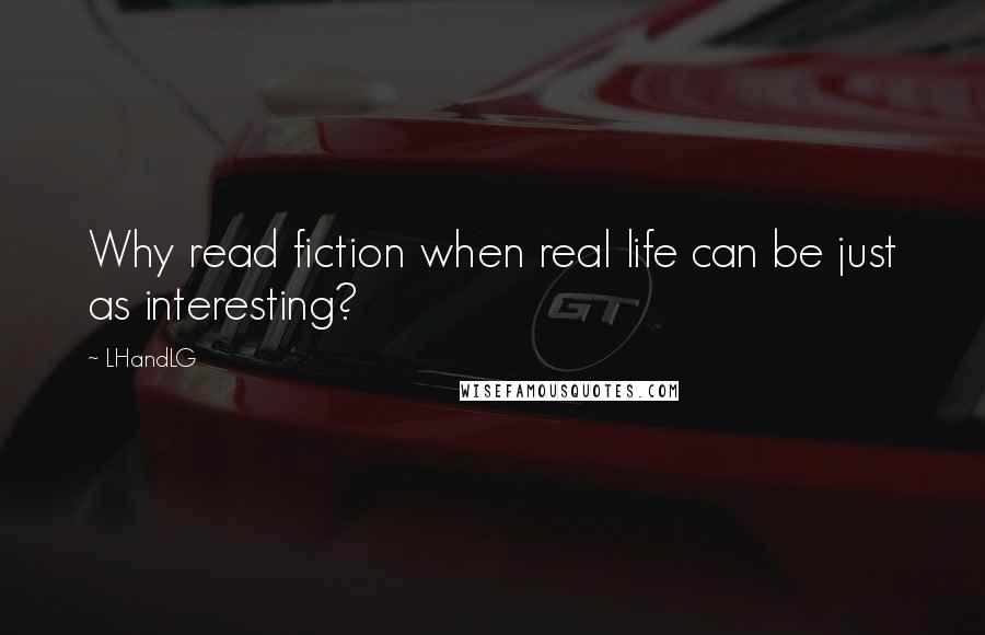 LHandLG Quotes: Why read fiction when real life can be just as interesting?