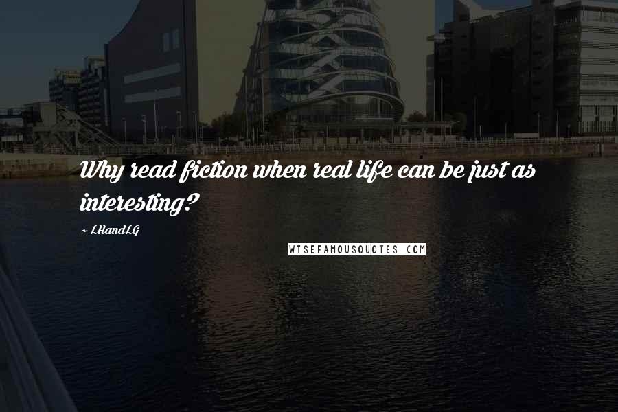 LHandLG Quotes: Why read fiction when real life can be just as interesting?