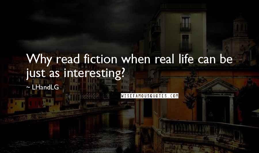 LHandLG Quotes: Why read fiction when real life can be just as interesting?