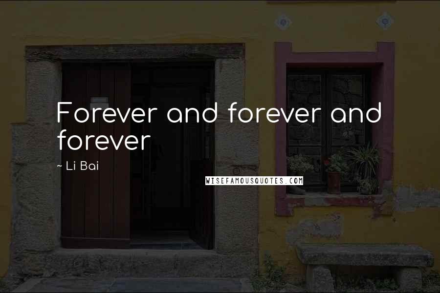 Li Bai Quotes: Forever and forever and forever