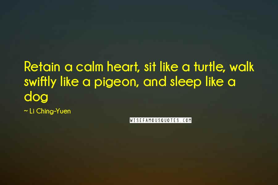 Li Ching-Yuen Quotes: Retain a calm heart, sit like a turtle, walk swiftly like a pigeon, and sleep like a dog