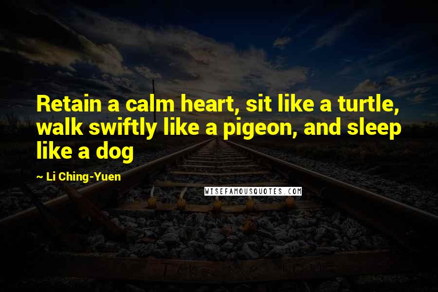 Li Ching-Yuen Quotes: Retain a calm heart, sit like a turtle, walk swiftly like a pigeon, and sleep like a dog