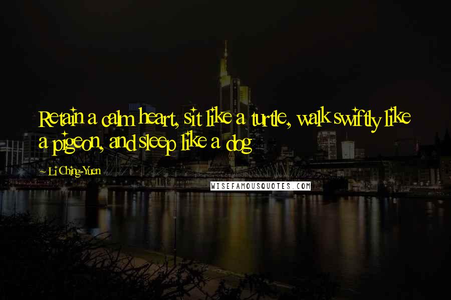 Li Ching-Yuen Quotes: Retain a calm heart, sit like a turtle, walk swiftly like a pigeon, and sleep like a dog