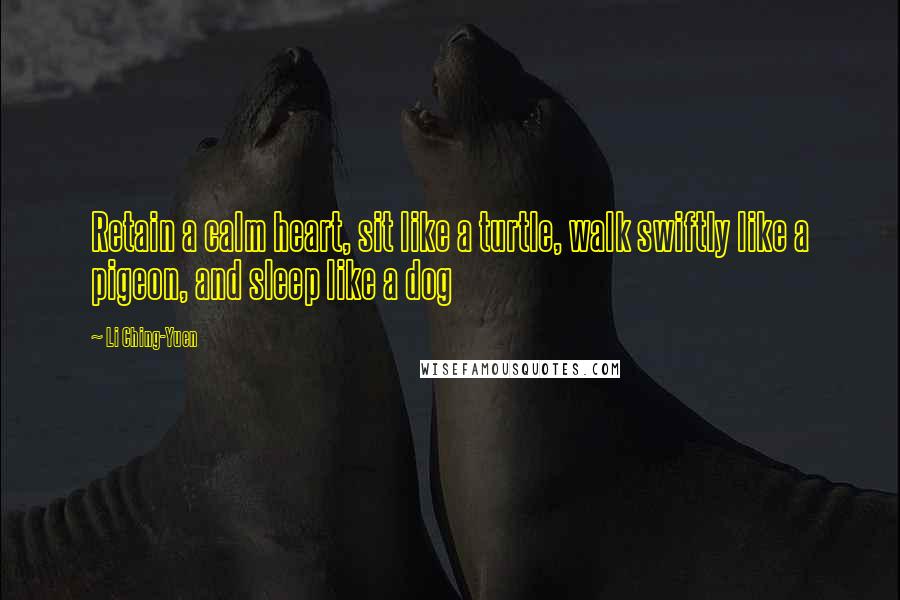 Li Ching-Yuen Quotes: Retain a calm heart, sit like a turtle, walk swiftly like a pigeon, and sleep like a dog