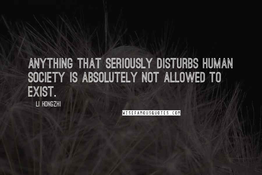 Li Hongzhi Quotes: Anything that seriously disturbs human society is absolutely not allowed to exist.