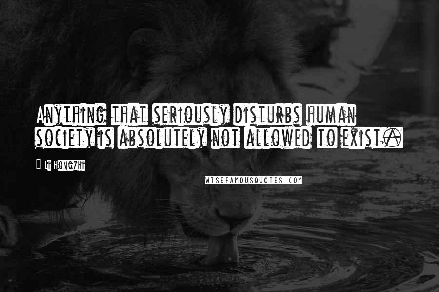 Li Hongzhi Quotes: Anything that seriously disturbs human society is absolutely not allowed to exist.