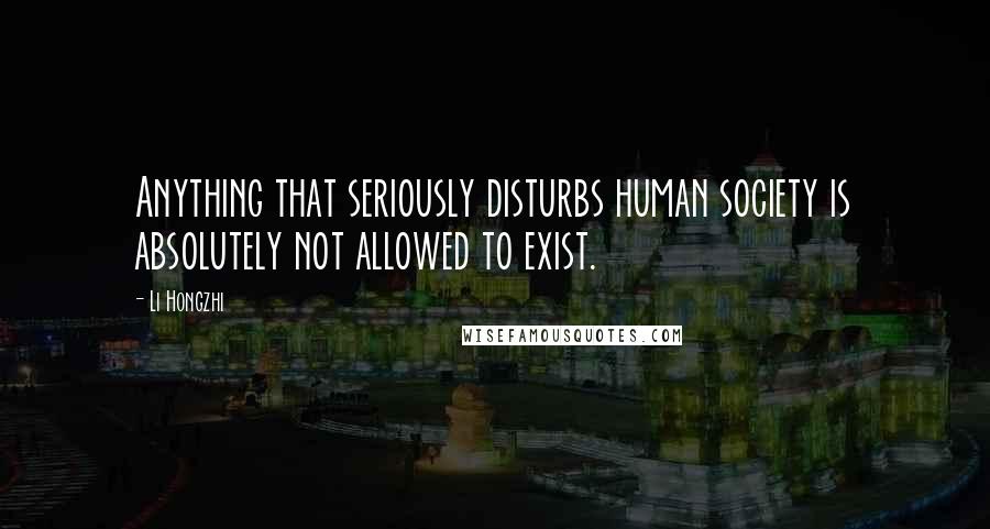 Li Hongzhi Quotes: Anything that seriously disturbs human society is absolutely not allowed to exist.