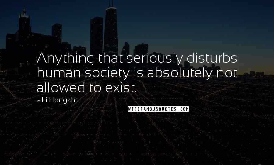 Li Hongzhi Quotes: Anything that seriously disturbs human society is absolutely not allowed to exist.