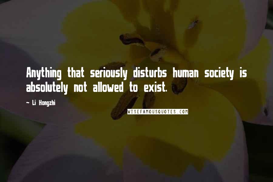 Li Hongzhi Quotes: Anything that seriously disturbs human society is absolutely not allowed to exist.