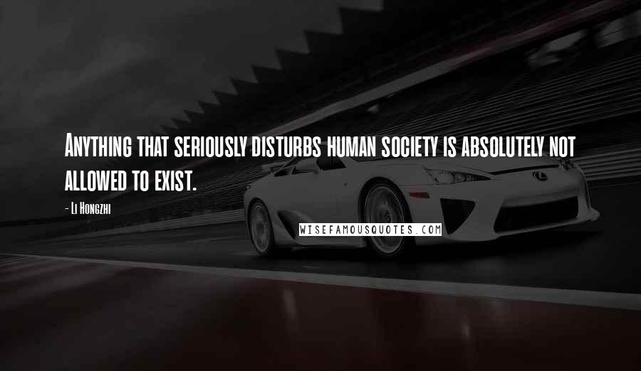 Li Hongzhi Quotes: Anything that seriously disturbs human society is absolutely not allowed to exist.