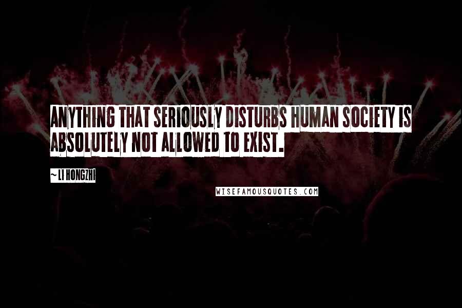 Li Hongzhi Quotes: Anything that seriously disturbs human society is absolutely not allowed to exist.