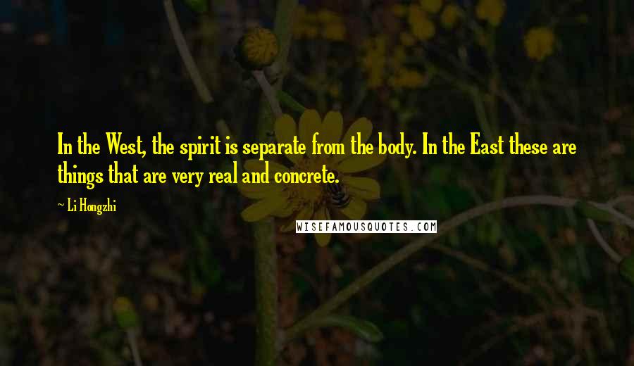 Li Hongzhi Quotes: In the West, the spirit is separate from the body. In the East these are things that are very real and concrete.