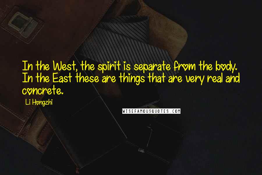 Li Hongzhi Quotes: In the West, the spirit is separate from the body. In the East these are things that are very real and concrete.