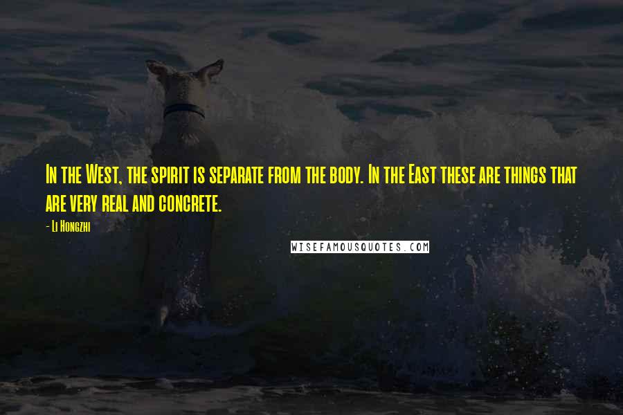 Li Hongzhi Quotes: In the West, the spirit is separate from the body. In the East these are things that are very real and concrete.