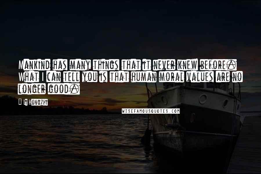 Li Hongzhi Quotes: Mankind has many things that it never knew before. What I can tell you is that human moral values are no longer good.