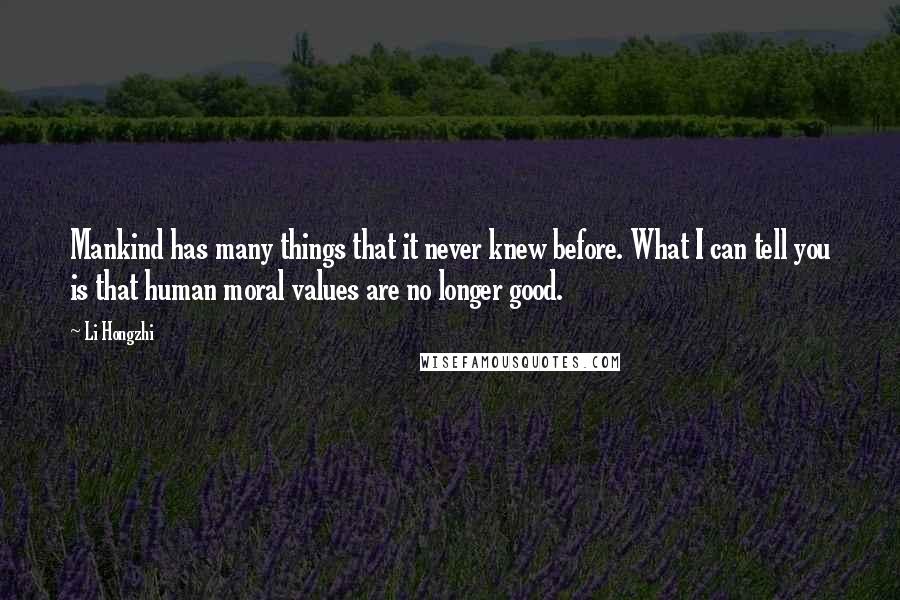 Li Hongzhi Quotes: Mankind has many things that it never knew before. What I can tell you is that human moral values are no longer good.