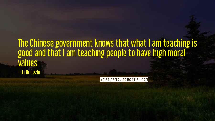 Li Hongzhi Quotes: The Chinese government knows that what I am teaching is good and that I am teaching people to have high moral values.