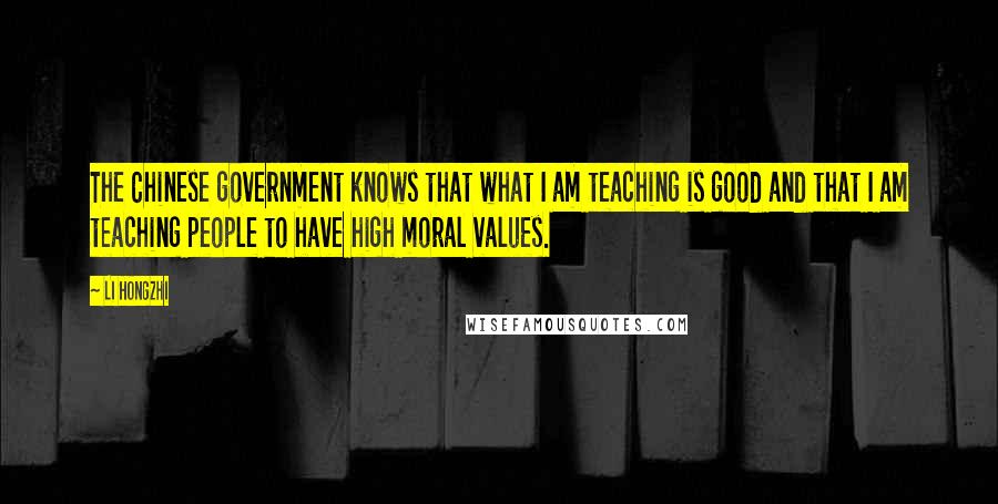 Li Hongzhi Quotes: The Chinese government knows that what I am teaching is good and that I am teaching people to have high moral values.