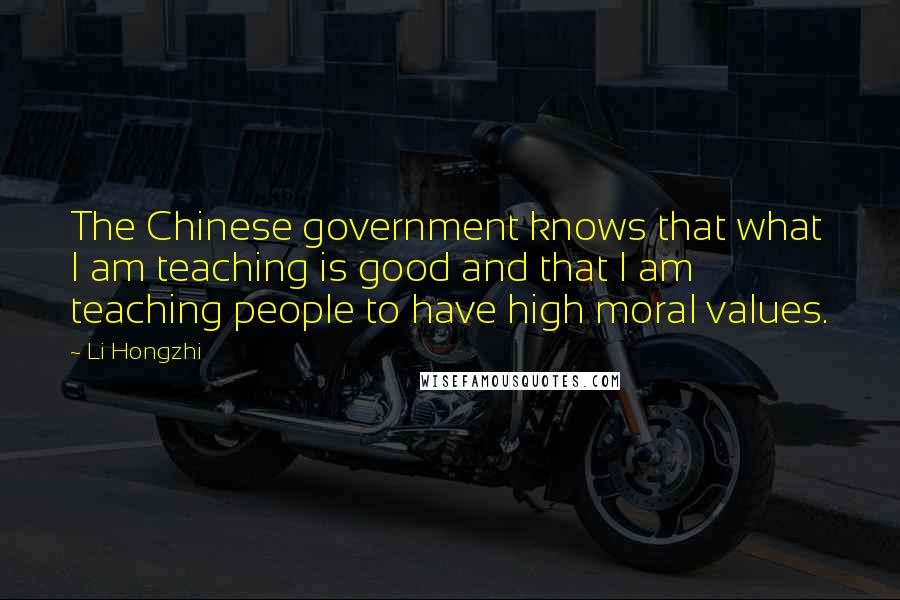 Li Hongzhi Quotes: The Chinese government knows that what I am teaching is good and that I am teaching people to have high moral values.
