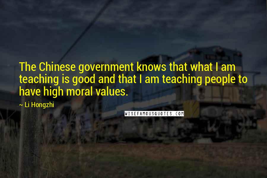 Li Hongzhi Quotes: The Chinese government knows that what I am teaching is good and that I am teaching people to have high moral values.