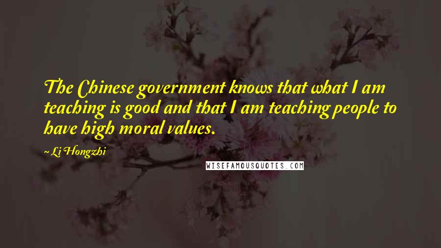 Li Hongzhi Quotes: The Chinese government knows that what I am teaching is good and that I am teaching people to have high moral values.