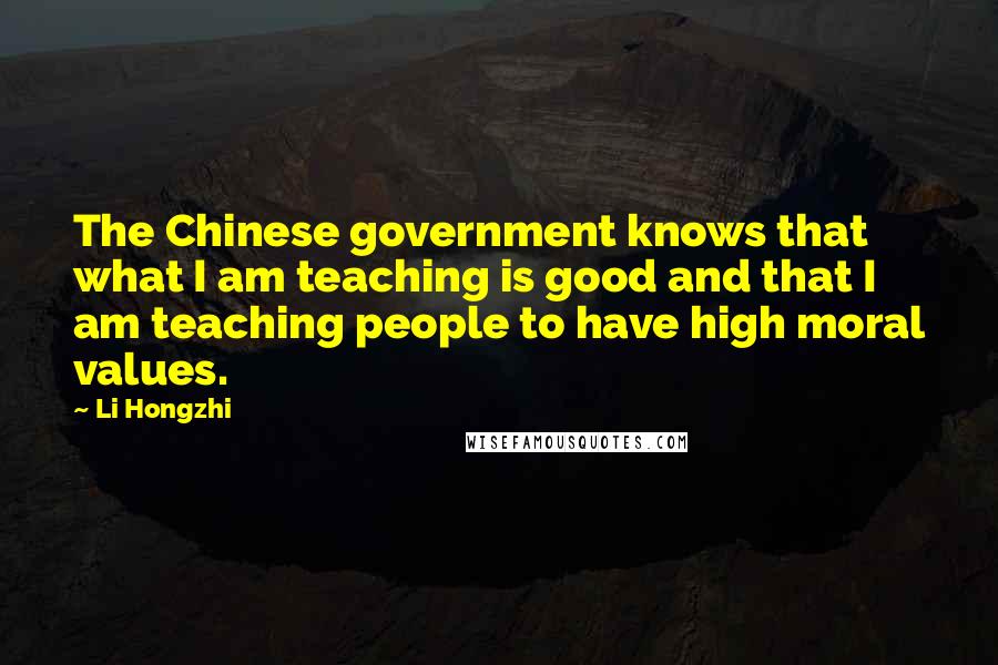 Li Hongzhi Quotes: The Chinese government knows that what I am teaching is good and that I am teaching people to have high moral values.