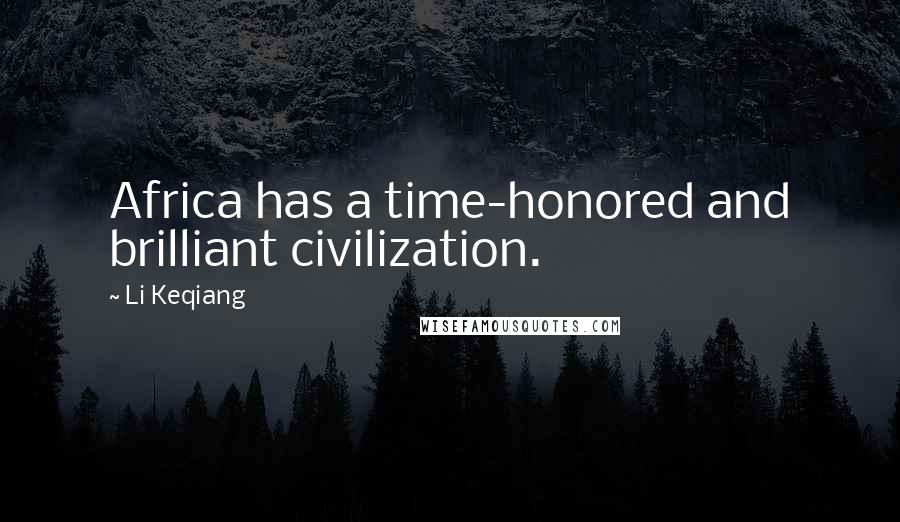 Li Keqiang Quotes: Africa has a time-honored and brilliant civilization.