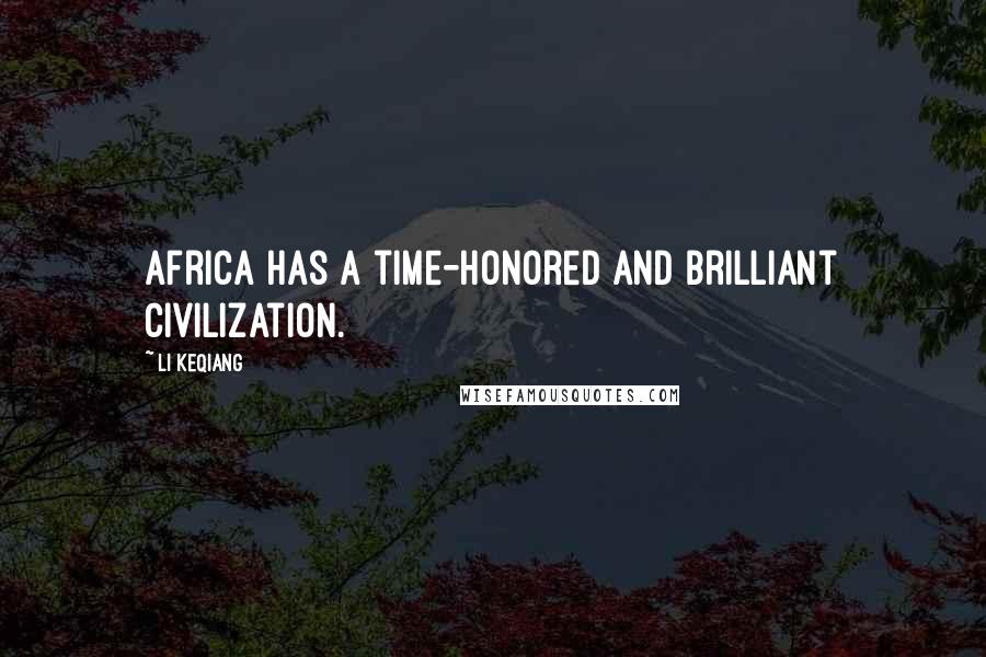 Li Keqiang Quotes: Africa has a time-honored and brilliant civilization.