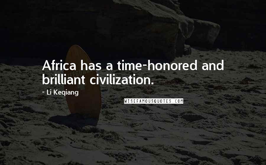 Li Keqiang Quotes: Africa has a time-honored and brilliant civilization.