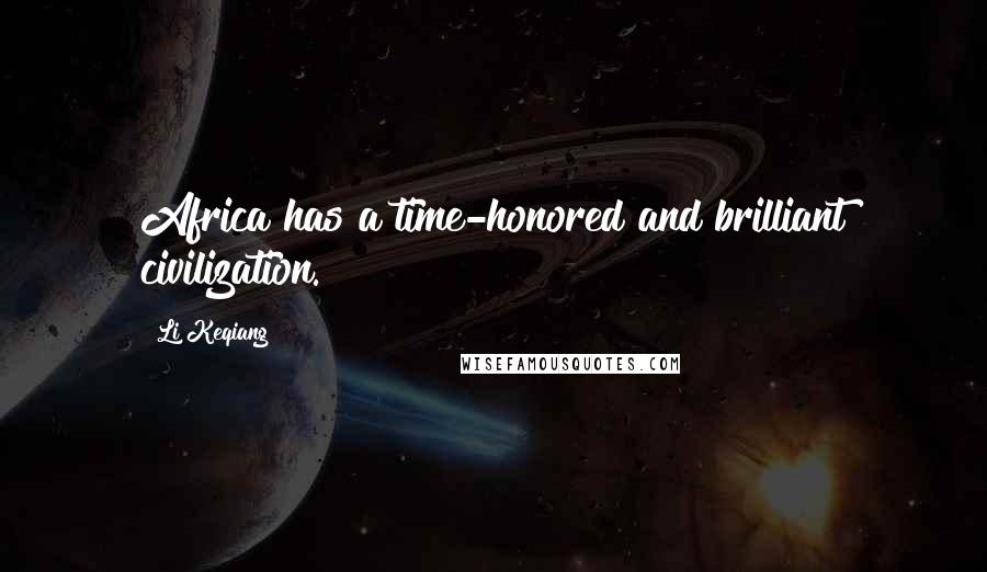 Li Keqiang Quotes: Africa has a time-honored and brilliant civilization.