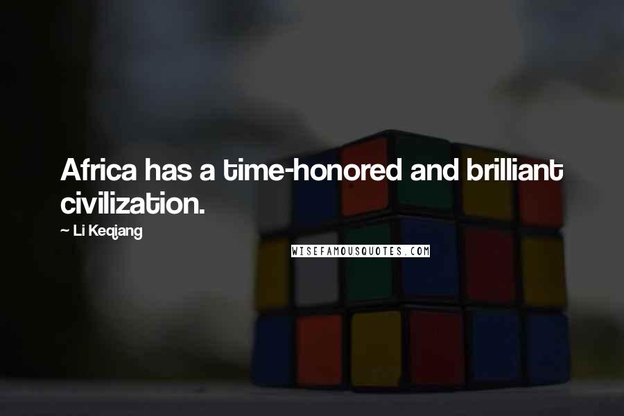 Li Keqiang Quotes: Africa has a time-honored and brilliant civilization.