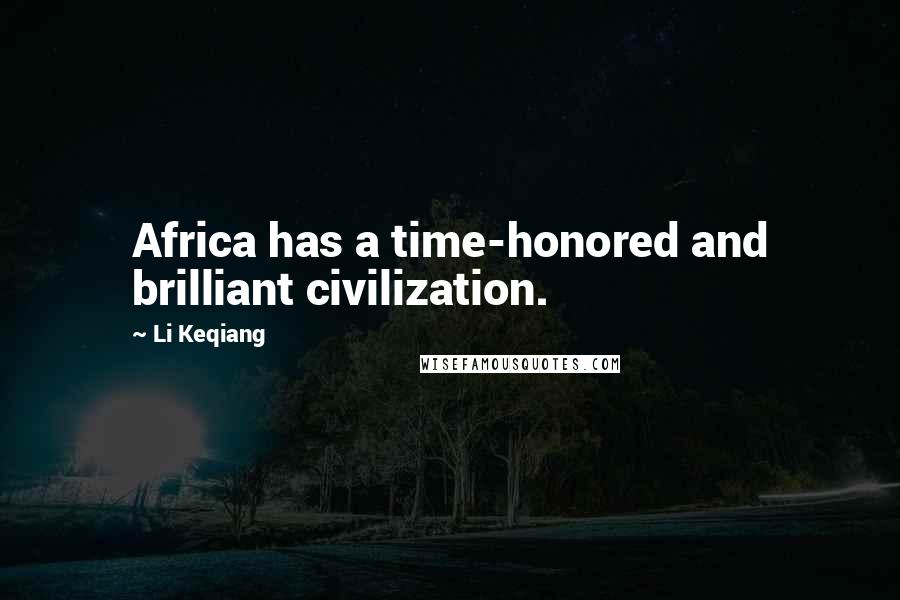 Li Keqiang Quotes: Africa has a time-honored and brilliant civilization.